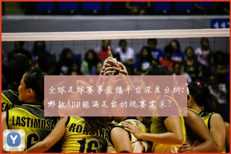 全球足球赛事直播平台深度分析：哪款App能满足你的观赛需求？